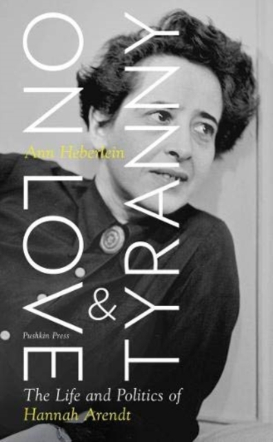 On Love and Tyranny : The Life and Politics of Hannah Arendt, Paperback / softback Book