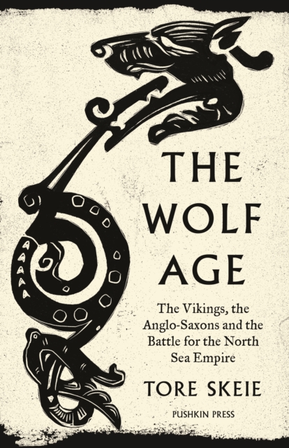 The Wolf Age : The Vikings, the Anglo-Saxons and the Battle for the North Sea Empire, Paperback / softback Book