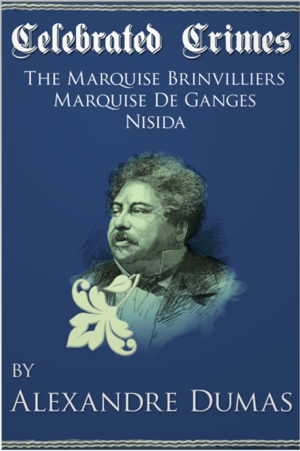 Celebrated Crimes 'Marquise de Brinvilliers', 'Marquise de Ganges' and 'Nisida', EPUB eBook