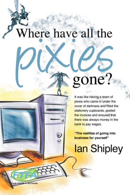 Where Have All the Pixies Gone? : Things to think about before setting up in business on your own, EPUB eBook