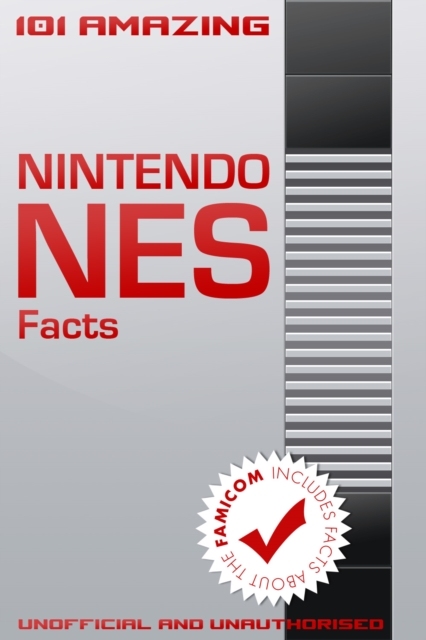 101 Amazing Nintendo NES Facts : Includes facts about the Famicom, EPUB eBook