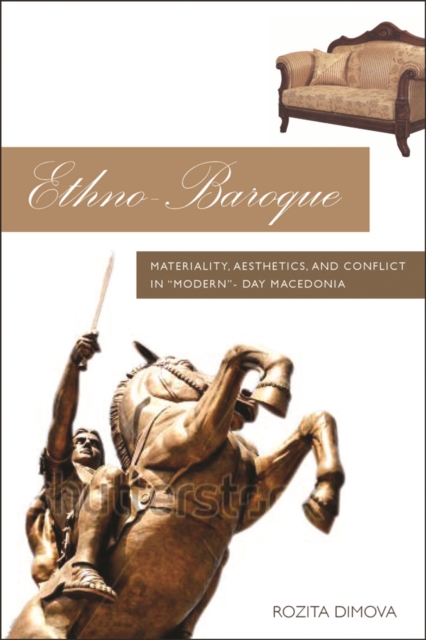 Ethno-Baroque : Materiality, Aesthetics and Conflict in Modern-Day Macedonia, PDF eBook