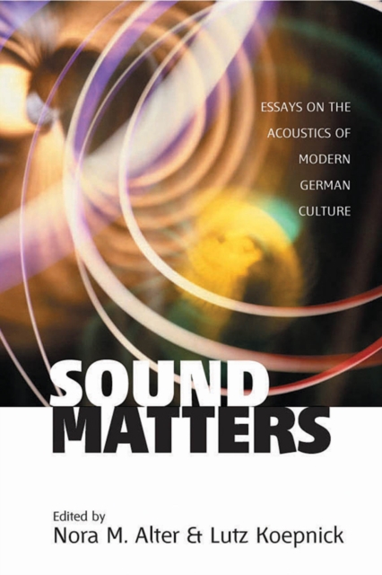Sound Matters : Essays on the Acoustics of German Culture, PDF eBook