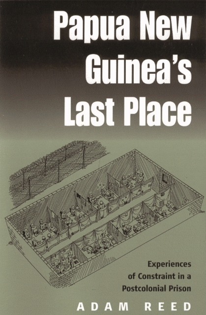 Papua New Guinea's Last Place : Experiences of Constraint in a Postcolonial Prison, EPUB eBook
