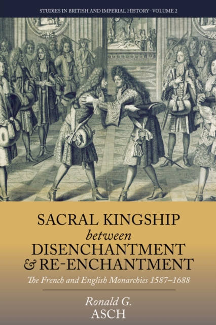 Sacral Kingship Between Disenchantment and Re-enchantment : The French and English Monarchies 1587-1688, PDF eBook