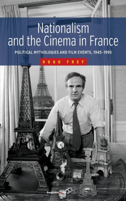 Nationalism and the Cinema in France : Political Mythologies and Film Events, 1945-1995, Hardback Book
