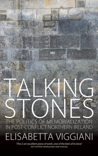 Talking Stones : The Politics of Memorialization in Post-Conflict Northern Ireland, Hardback Book