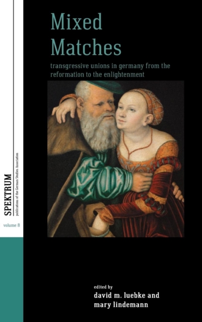 Mixed Matches : Transgressive Unions in Germany from the Reformation to the Enlightenment, Hardback Book