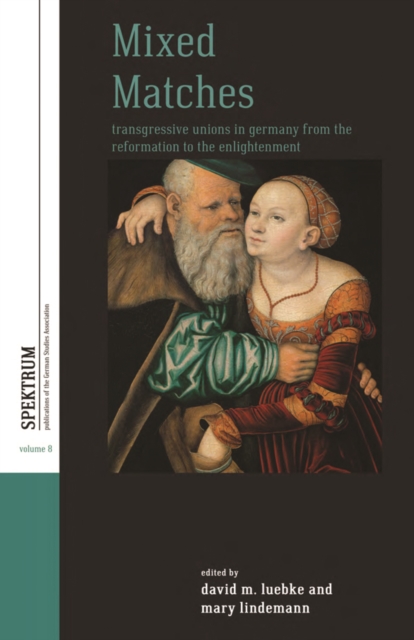 Mixed Matches : Transgressive Unions in Germany from the Reformation to the Enlightenment, PDF eBook