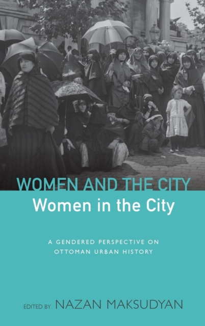 Women and the City, Women in the City : A Gendered Perspective on Ottoman Urban History, Hardback Book