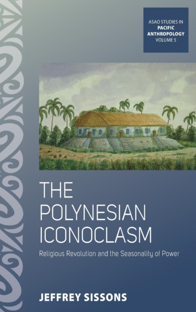 The Polynesian Iconoclasm : Religious Revolution and the Seasonality of Power, Hardback Book