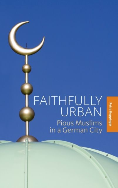 Faithfully Urban : Pious Muslims in a German City, Hardback Book