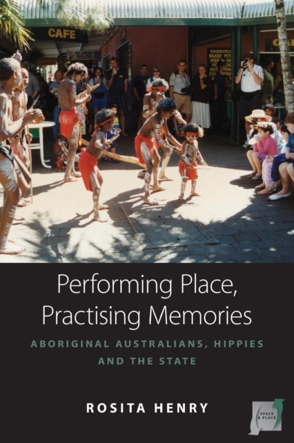 Performing Place, Practising Memories : Aboriginal Australians, Hippies and the State, Paperback / softback Book