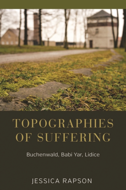 Topographies of Suffering : Buchenwald, Babi Yar, Lidice, EPUB eBook