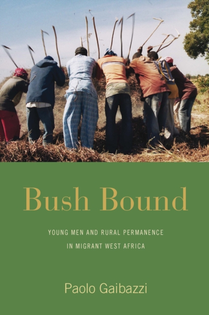 Bush Bound : Young Men and Rural Permanence in Migrant West Africa, EPUB eBook