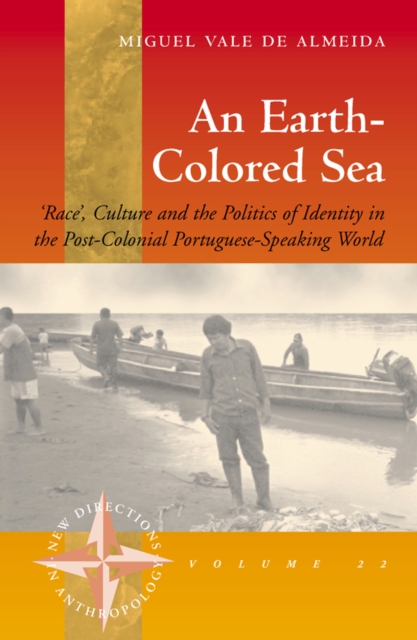 An Earth-colored Sea : 'Race', Culture and the Politics of Identity in the Post-Colonial Portuguese-Speaking World, PDF eBook