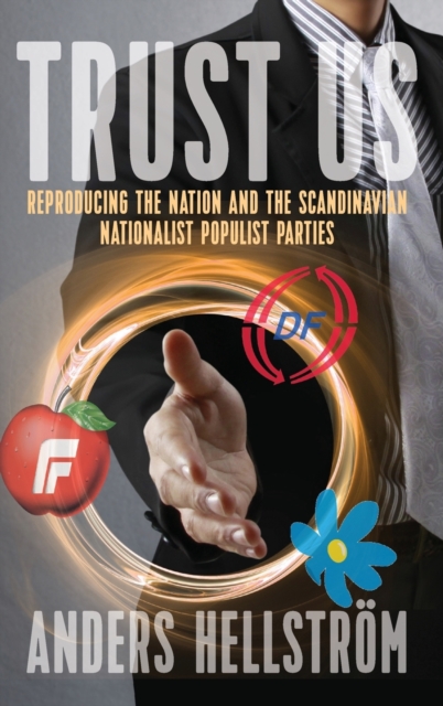 Trust Us : Reproducing the Nation and the Scandinavian Nationalist Populist Parties, Hardback Book
