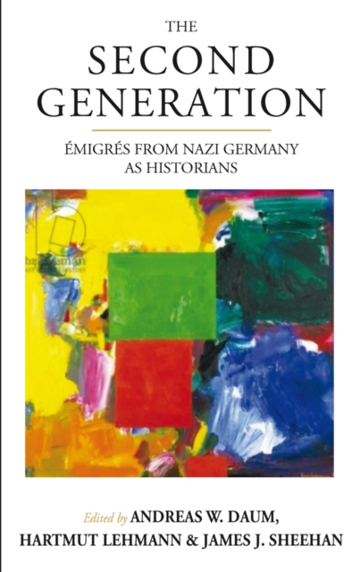 The Second Generation : Emigres from Nazi Germany as HistoriansWith a Biobibliographic Guide, PDF eBook