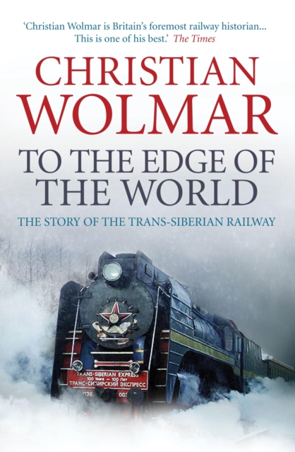 To the Edge of the World : The Story of the Trans-Siberian Railway, EPUB eBook