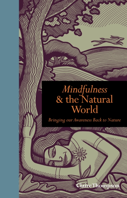 Mindfulness and the Natural World : Bringing our Awareness Back to Nature, Hardback Book