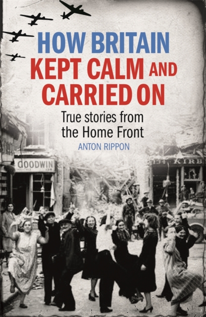 How Britain Kept Calm and Carried On : True stories from the Home Front, EPUB eBook
