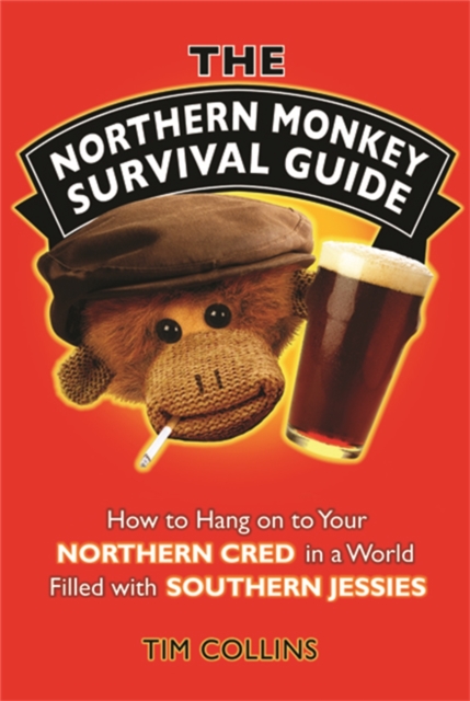 The Northern Monkey Survival Guide : How to Hold on to Your Northern Cred in a World Filled with Southern Jessies, EPUB eBook