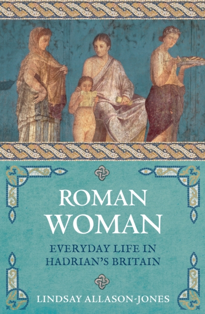 Roman Woman : Everyday Life in Hadrian's Britain, EPUB eBook