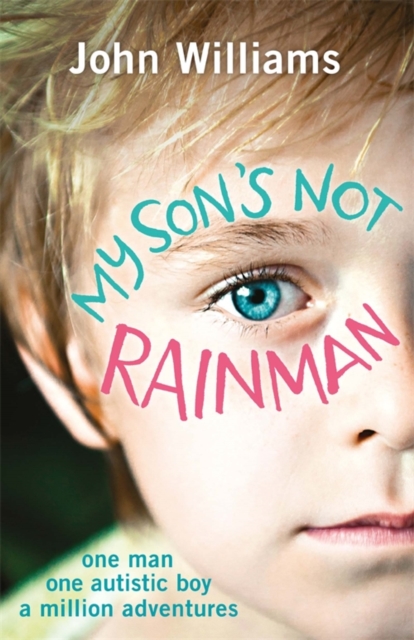 My Son's Not Rainman : One Man, One Autistic Boy, A Million Adventures, EPUB eBook