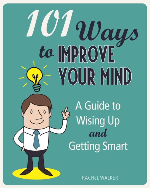 101 Ways to Improve Your Mind : A Guide to Wising Up and Getting Smart, EPUB eBook