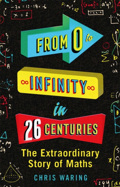 From 0 to Infinity in 26 Centuries : The Extraordinary Story of Maths, Paperback / softback Book