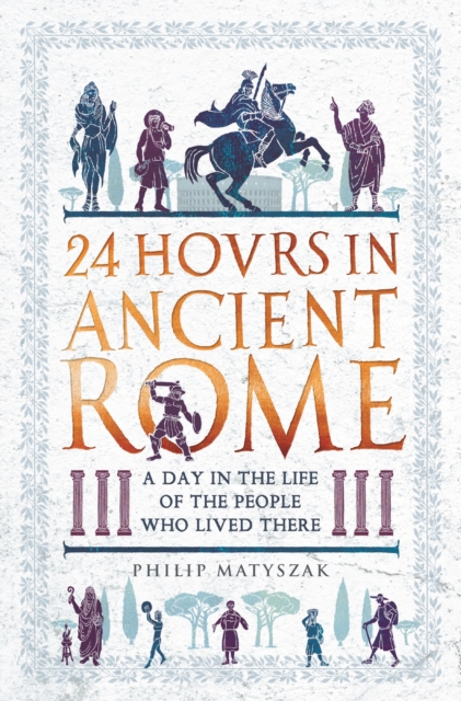 24 Hours in Ancient Rome : A Day in the Life of the People Who Lived There, EPUB eBook