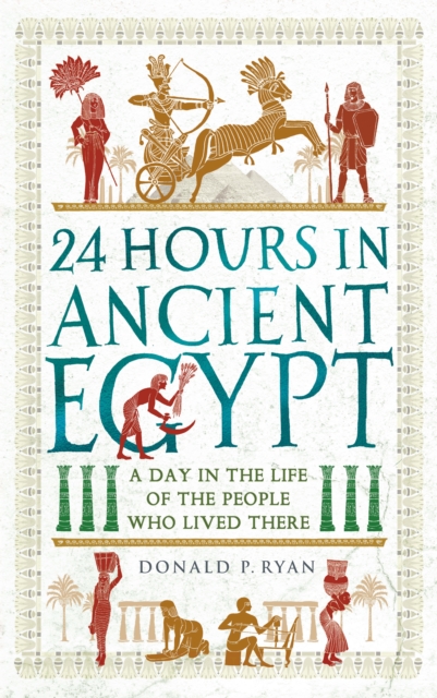 24 Hours in Ancient Egypt : A Day in the Life of the People Who Lived There, EPUB eBook