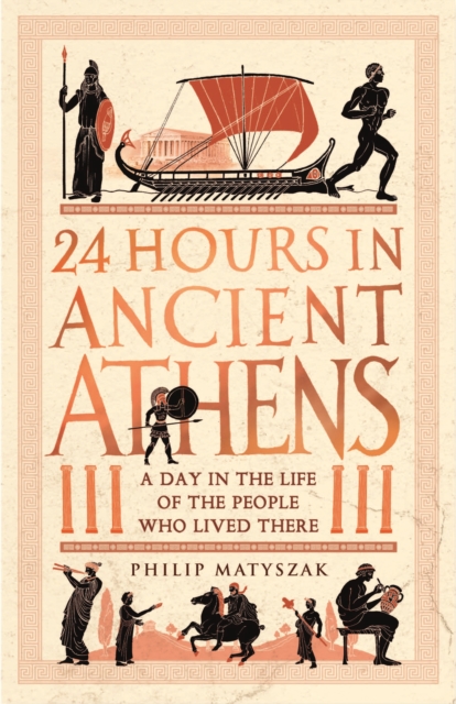 24 Hours in Ancient Athens : A Day in the Life of the People Who Lived There, EPUB eBook