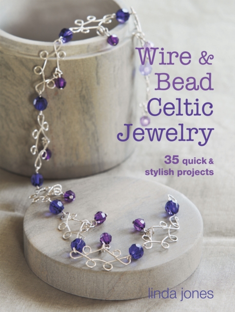 Wire and Bead Celtic Jewelry : 35 Quick & Stylish Projects, Paperback / softback Book