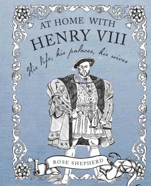 At Home with Henry VIII : His Life, His Palaces, His Wives, Hardback Book