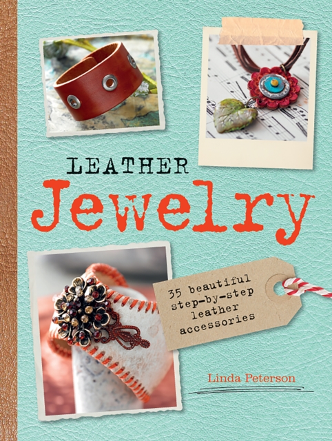 Leather Jewelry : 35 Beautiful Step-by-Step Leather Accessories, Paperback Book