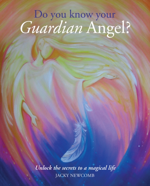 Do You Know Your Guardian Angel? : Unlock the Secrets to a Magical Life, Paperback / softback Book