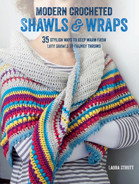 Modern Crocheted Shawls and Wraps : 35 Stylish Ways to Keep Warm from Lacy Shawls to Chunky Throws, Paperback / softback Book