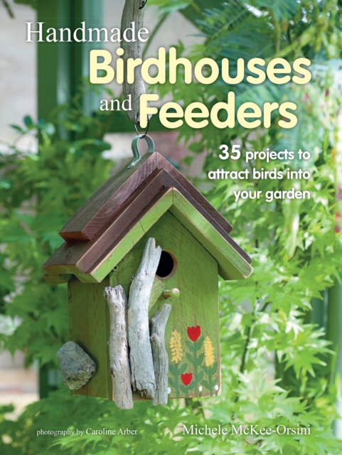 Handmade Birdhouses and Feeders : 35 Projects to Attract Birds into Your Garden, Paperback / softback Book