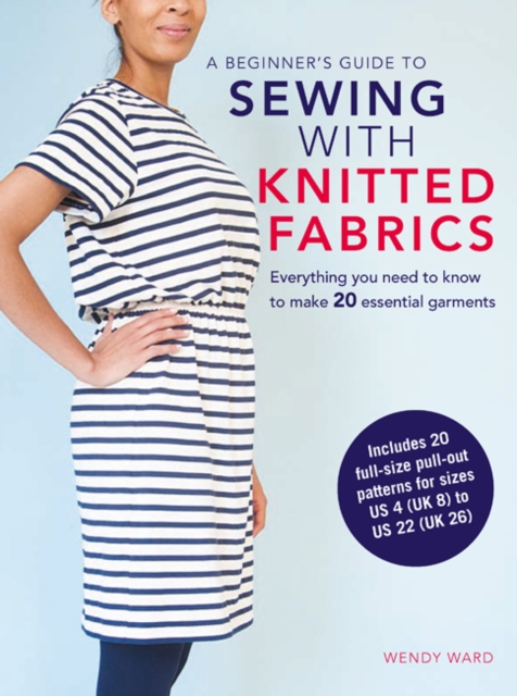 A Beginner’s Guide to Sewing with Knitted Fabrics : Everything You Need to Know to Make 20 Essential Garments, Paperback / softback Book