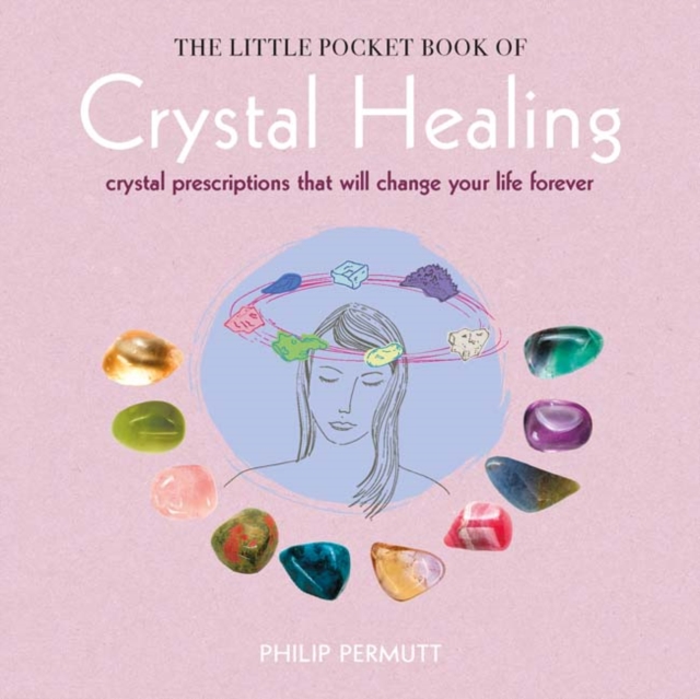 The Little Pocket Book of Crystal Healing : Crystal Prescriptions That Will Change Your Life Forever, Paperback / softback Book