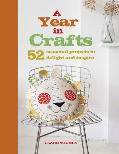 A Year in Crafts : 52 Seasonal Projects to Delight and Inspire, Hardback Book