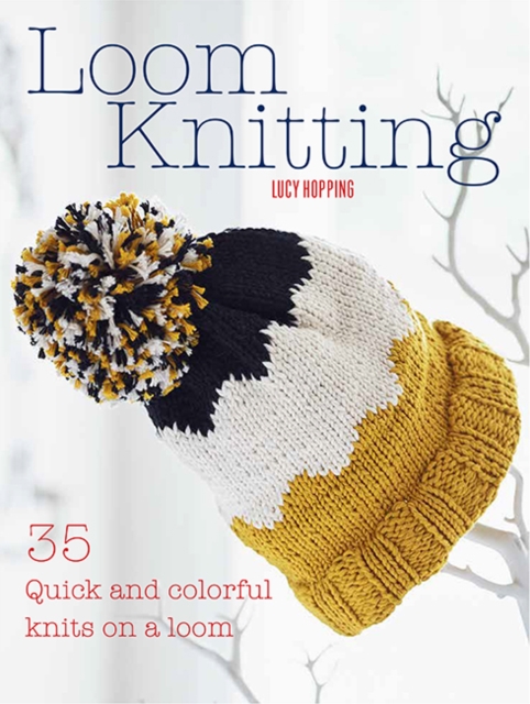 Loom Knitting : 35 Quick and Colorful Knits on a Loom, Paperback / softback Book