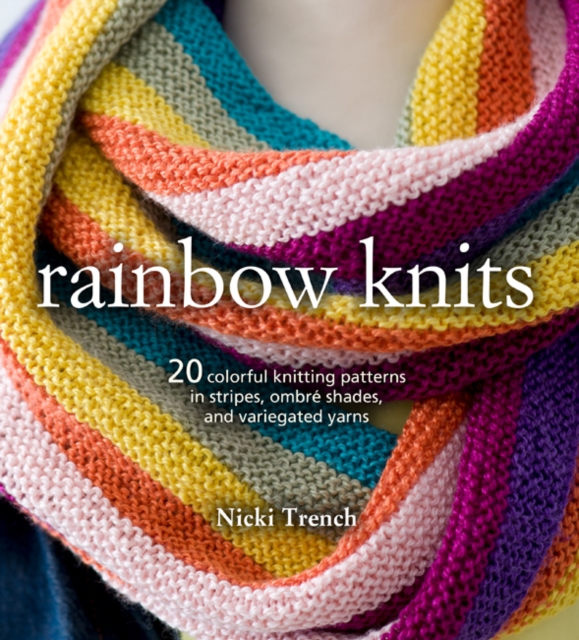 Rainbow Knits : 20 Colorful Knitting Patterns in Stripes, Ombre Shades, and Variegated Yarns, Paperback / softback Book