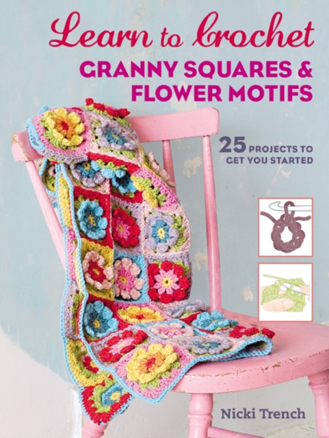 Learn to Crochet Granny Squares and Flower Motifs : 25 Projects to Get You Started, Paperback / softback Book