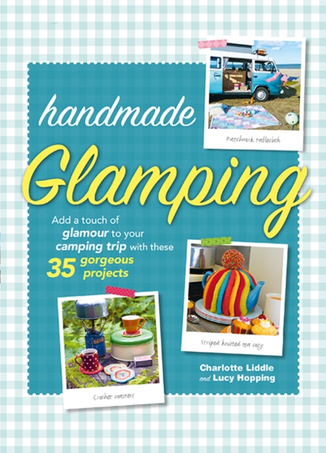 Handmade Glamping : Add a Touch of Glamour to Your Camping Trip with These 35 Gorgeous Craft Projects, Hardback Book