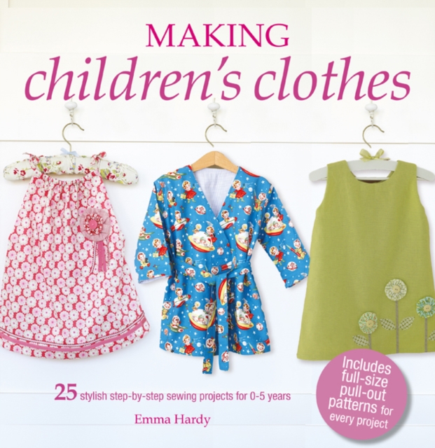 Making Children's Clothes : 25 Stylish Step-by-Step Sewing Projects for 0-5 Years, Including Full-Size Paper Patterns, Paperback / softback Book