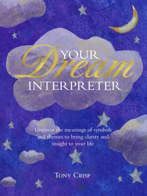Be Your Own Dream Interpreter : Uncover the Real Meaning of Your Dreams and How You Can Learn from Them, Hardback Book