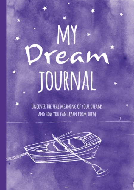 My Dream Journal : Uncover the Real Meaning of Your Dreams and How You Can Learn from Them, Hardback Book