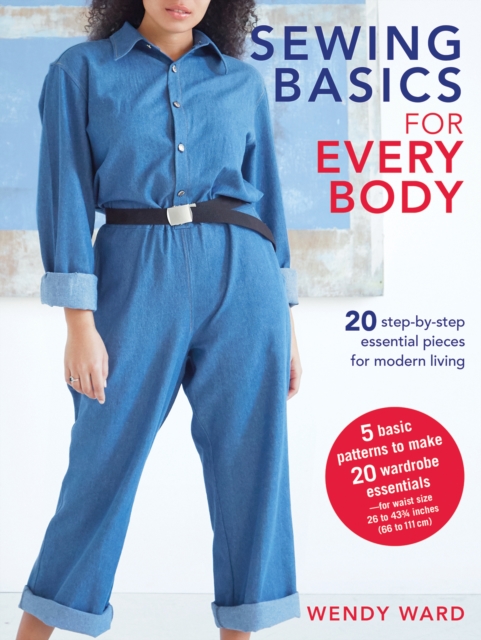 Sewing Basics for Every Body : 20 Step-by-Step Essential Pieces for Modern Living, Paperback / softback Book